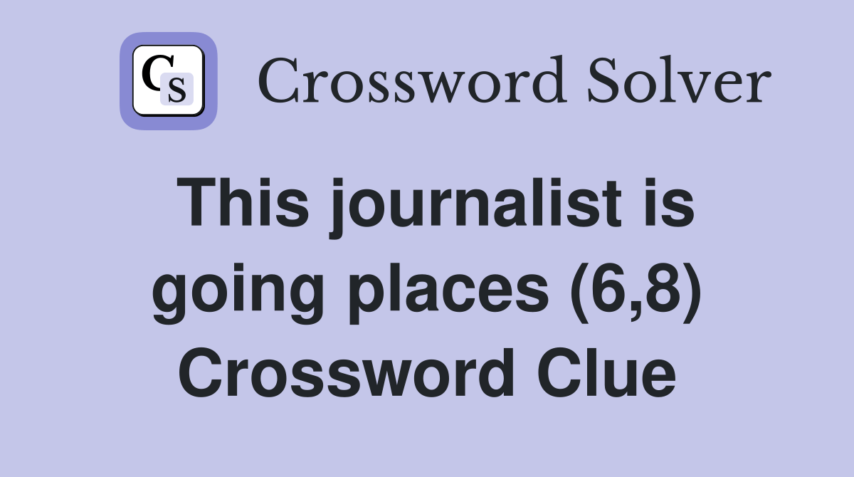 This journalist is going places (6,8) Crossword Clue Answers